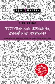 Поступай как женщина, думай как мужчина. Почему мужчины любят, но не женятся, и другие секреты сильного пола - Харви Стив