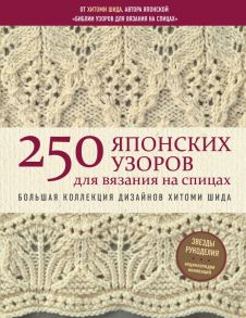 250 японских узоров для вязания на спицах. Большая коллекция дизайнов Хитоми Шида. Библия вязания на спицах - Шида Хитоми