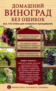 Домашний виноград без ошибок. Все, что нужно для успешного выращивания - Траннуа Павел Франкович