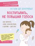 Воспитывать, не повышая голоса. Как вернуть себе спокойствие, а детям - детство - де Буагролье Натали