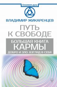 Большая книга Кармы. Путь к свободе. Добро и Зло. Взгляд в Себя / Жикаренцев Владимир Васильевич