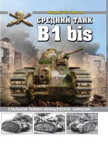 Средний танк B1bis. Стальной тайфун французских «кирасир» - Ратников А,А.