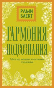 Гармония подсознания: работа над эмоциями и счастливыми отношениями / Блект Рами