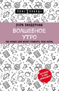 Волшебное утро. Как начало дня может изменить всю твою жизнь - Вандеркам Лора