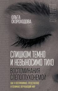 Слишком темно и невыносимо тихо. Как я воспринимаю, представляю и понимаю окружающий мир. Воспоминания слепоглухонемой - Скороходова Ольга Ивановна