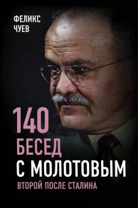 140 бесед с Молотовым. Второй после Сталина / Чуев Феликс Иванович