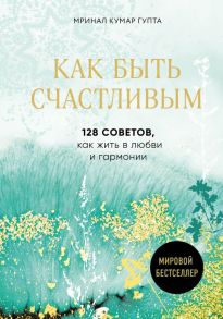 Как быть счастливым. 128 советов, как жить в любви и гармонии / Pustak Mahal