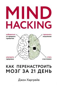 Mind hacking. Как перенастроить мозг за 21 день - Харгрейв Джон