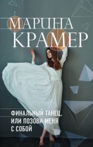 Финальный танец, или Позови меня с собой - Крамер Марина