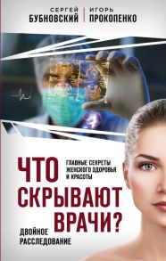 Что скрывают врачи? Главные секреты женского здоровья и красоты - Прокопенко Игорь Станиславович, Бубновский Сергей Михайлович