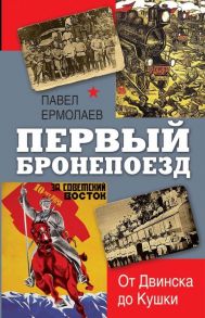 Первый бронепоезд. От двинска до Кушки - Ермолаев П.