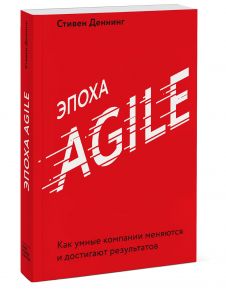 Эпоха Agile. Как умные компании меняются и достигают результатов / Деннинг Стивен