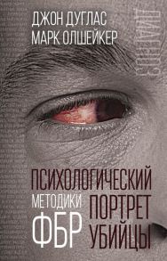 Психологический портрет убийцы. Методики ФБР / Дуглас Джон, Олшейкер Марк