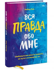 Вся правда обо мне. Любопытство вместо тревоги на пути к истинному "я" - Эмбер Рэй