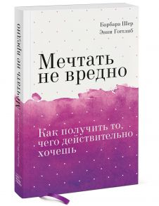 Мечтать не вредно. Как получить то, чего действительно хочешь Покетбук / Шер Барбара