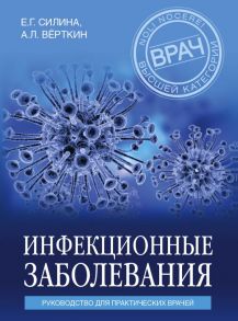 Инфекционные заболевания. Руководство для практических врачей - Вёрткин Аркадий Львович, Силина Елена Геннадьевна