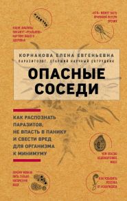 Опасные соседи. Как распознать паразитов, не впасть в панику и свести вред для организма к минимуму - Корнакова Елена Евгеньевна