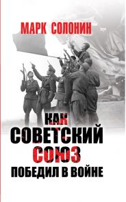 Как Советский Союз победил в войне / Солонин Марк Семенович