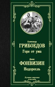 Горе от ума. Недоросль - Грибоедов Александр Сергеевич, Фонвизин Денис Иванович