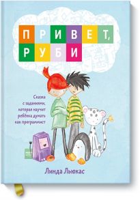 Привет, Руби. Сказка с заданиями, которая научит ребёнка думать как программист - Линда Льюкас