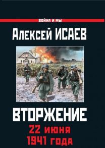 Вторжение. 22 июня 1941 года - Исаев Алексей Валерьевич