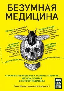 Безумная медицина. Странные заболевания и не менее странные методы лечения в истории медицины - Моррис Томас