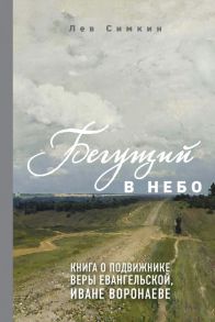 Бегущий в небо. Книга о подвижнике веры евангельской Иване Воронаеве - Симкин Лев Семенович