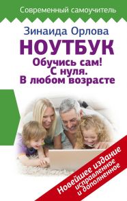 Ноутбук. Обучись сам! С нуля. В любом возрасте. Новейшее издание исправленное и дополненное - Орлова Зинаида