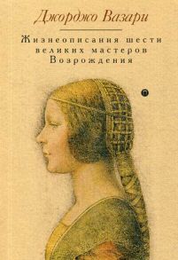 Жизнеописания шести великих мастеров Возрождения. Вазари Дж. - Вазари Джорджо