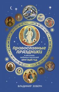 Православные праздники в рассказах любимых писателей. Круглый год - Зоберн Владимир Михайлович