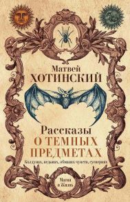 Рассказы о темных предметах, колдунах, ведьмах, обманах чувств, суевериях / Хотинский М.С.