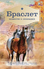 Браслет. Повести о лошадях: повести. Брандт Л.В., Ширяев П.А. - Брандт Лев, Ширяев Петр Алексеевич