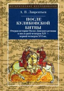 После Куликовской битвы: Очерки истории Окско-Донского региона в последней четверти XIV - первой четверти XVI вв. 2-е изд., испр / Лаврентьев А.В.