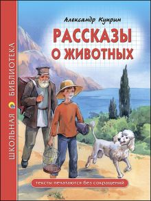 ШКОЛЬНАЯ БИБЛИОТЕКА. РАССКАЗЫ О ЖИВОТНЫХ (Куприн) - Куприн Александр Иванович