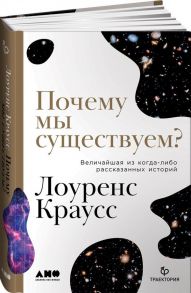 Почему мы существуем? Величайшая из когда-либо рассказанных историй - Краусс Лоуренс