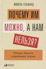 Почему им можно, а нам нельзя? Откуда берутся социальные нормы - Гельфанд Мишель