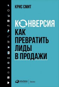 Конверсия: Как превратить лиды в продажи / Смит Крис