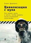 Цивилизация с нуля: Что нужно знать и уметь, чтобы выжить после всемирной катастрофы / Дартнелл Льюис