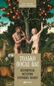 Только после Вас: Всемирная история хороших манер - Партанен М.,Турунен А.