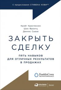 Закрыть сделку: Пять навыков для отличных результатов в продажах - Кристенсен К.,Фронтц Ш.,Суса Д.,Сьюза Д.