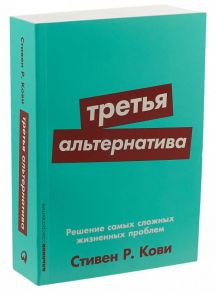 Третья альтернатива: Решение самых сложных жизненных проблем  (Покет серия) / Кови Стивен