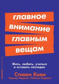 Главное внимание главным вещам: Жить, любить, учиться и оставить наследие (Покет серия) - Кови Стивен