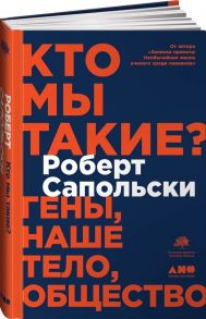 Кто мы такие? Гены, наше тело, общество - Сапольски Роберт