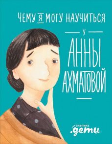 Чему я могу научиться у Анны Ахматовой - Смешливая Е.,Богомаз Л.,Соломатина О.