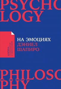 На эмоциях: Как улаживать самые болезненные конфликты в семье и на работе (покет) - Шапиро Дэниел