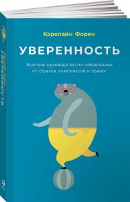 Уверенность: Внятное руководство по избавлению от страхов, комплексов и тревог / Форен Кэролайн