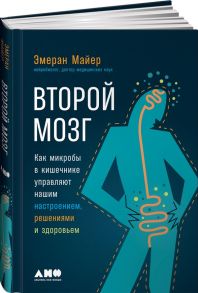 Второй мозг: Как микробы в кишечнике управляют нашим настроением, решениями и здоровьем - Майер Эмеран