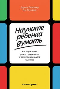 Научите ребенка думать: Как вырастить умного, уверенного и самостоятельного человека / Свитленд Д.,Столберг Р.