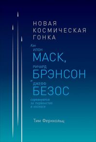 Новая космическая гонка: Как Илон Маск, Джефф Безос и Ричард Брэнсон соревнуются за первенство в космосе - Фернхольц Тим