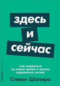 Здесь и сейчас: Как вырваться из плена целей и начать радоваться жизни + Покет-серия - Шапиро С.